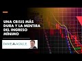 Una Crisis Más Dura y La Mentira del Ingreso Mínimo