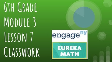 Engage NY // Eureka Math Grade 6 Module 3 Lesson 7 Classwork