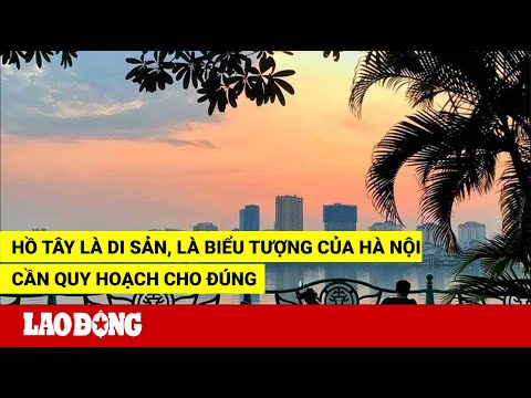 Video Hồ Tây là di sản, là biểu tượng của Hà Nội, cần quy... - youtube