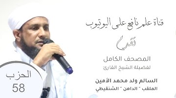 القرآن الكريم | الحزب 58 من مصحف السالم ولد محمد الأمين الشنقيطي الملقب الداهن