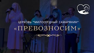 Превозносим  | Прославление | церковь &quot;Милосердный самарянин&#39;&#39; | г.Тирасполь