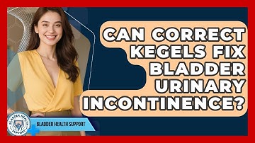 Can Correct Kegels Fix Bladder Urinary Incontinence? - Bladder Health Support