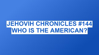 JEHOVIH CHRONICLES #144 WHO IS THE AMERICAN