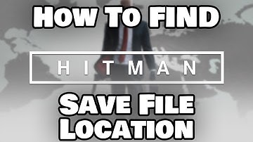 How To Find HITMAN Save Files
