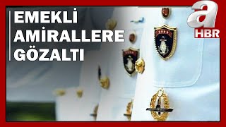 10 Emekli Amiral Gözaltında, 4'ü Yaşı Gereği İfadeye Çağrıldı / A Haber | A Haber Resimi