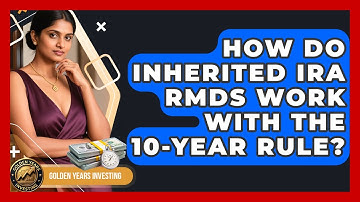 How Do Inherited IRA RMDs Work With The 10-Year Rule? - Golden Years Investing