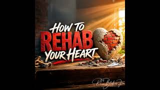 How to Rehab Your Heart | Bishop RC Blakes, Jr.