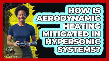 How Is Aerodynamic Heating Mitigated In Hypersonic Systems?