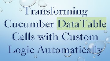 Transforming Cucumber DataTable Cells with Custom Logic Automatically