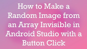 How to Make a Random Image from an Array Invisible in Android Studio with a Button Click