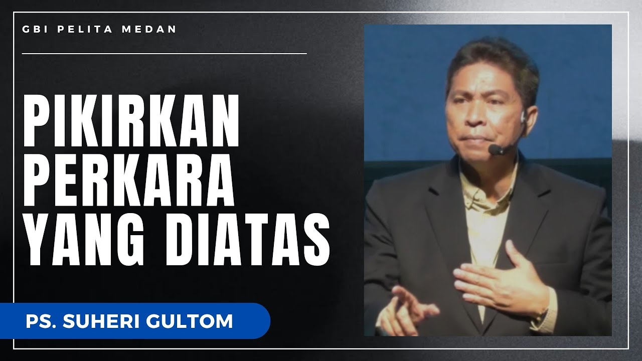 PIKIRKAN PERKARA YANG DIATAS (Kolose 3:1-4) | Ps. Suheri Gultom | Official GBI PELITA Medan