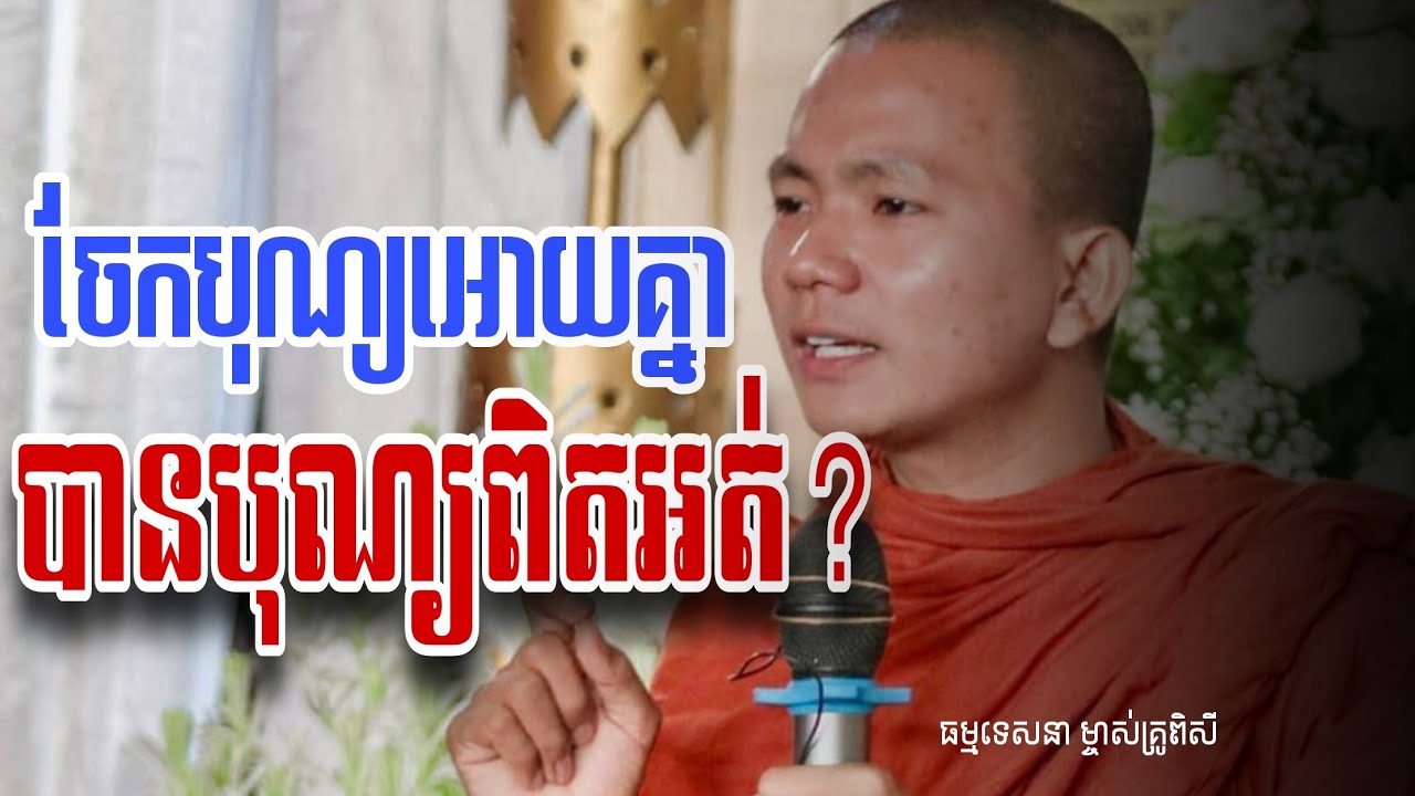 ញោមសួរថា ចែកបុណ្យអោយគ្នាបានបុណ្យមែនអត់? 