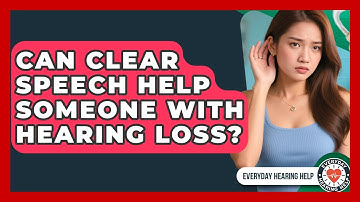 Can Clear Speech Help Someone With Hearing Loss? - Everyday Hearing Help