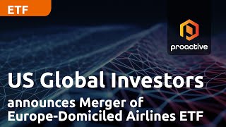 US Global Investors announces Merger of Europe-Domiciled Airlines ETF into the Travel UCITS ETF