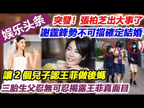 突發！張柏芝出大事了，謝霆鋒勢不可擋確定結婚，讓2個兒子認王菲做後媽，三胎生父忍無可忍揭露王菲真面目