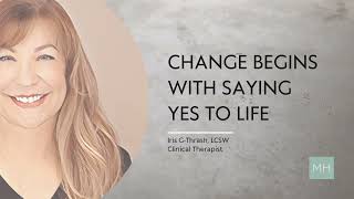 CHANGE BEGINS WITH SAYING YES TO LIFE :: Iris G-Thrash, LCSW