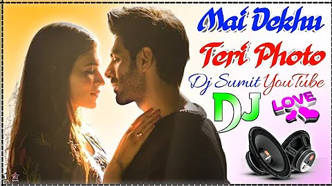 Mai Dekhu Teri Photo sau sau Bar Kude DJ Remix Love||Hindi Dj Song Dj Sumit YouTube