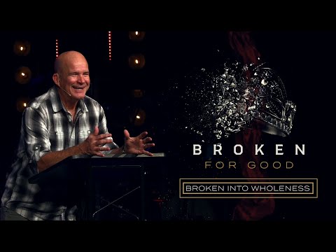 Broken For Good | Broken Into Wholeness