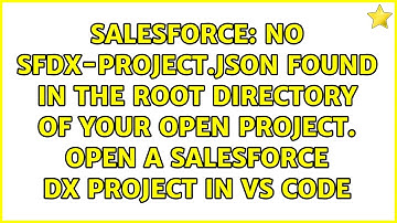 No sfdx-project.json found in the root directory of your open project. Open a Salesforce DX...