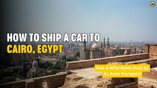 How to Ship a Car to Cairo, Egypt 🚗 | International Auto Transport by A1 Auto Transport