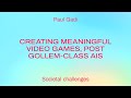 Creating Meaningful Video Games, Post Gollem-Class AIs / Paul Gadi