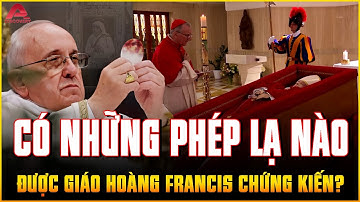Giáo Hoàng Francis (Phanxico) đã chứng kiến tận mắt NHỮNG PHÉP LẠ NÀO của Chúa? | AP