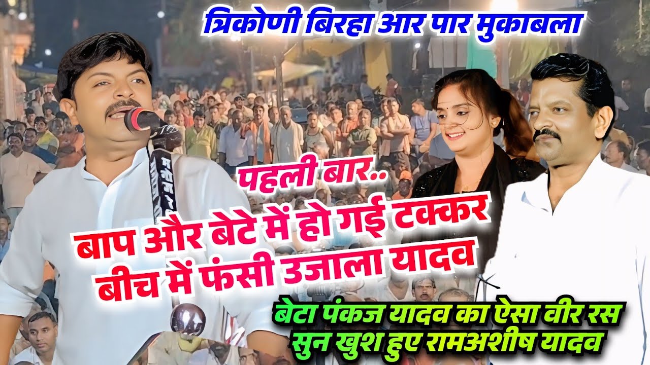 त्रिकोणी मुकाबला बाप बेटा की टक्कर बीच में फंसी उजाला यादव बेटा पंकज यादव का बिरहा खुश हुए रामअशीष.