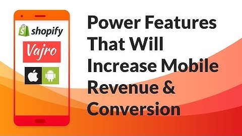 Power Features To Increase Mobile Revenue And Conversions With Your Shopify Store