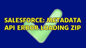Salesforce: Metadata API error loading zip