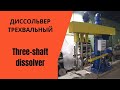 Диссольвер  с тремя валами / Three-shaft dissolver