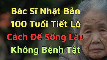 Bác Sĩ 100 Tuổi Tiết Lộ 4 Thói Quen Để Sống Lâu - Bí Quyết Sống Trường Thọ