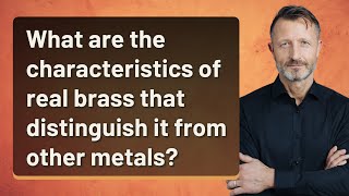 What are the characteristics of real brass that distinguish it from other metals?