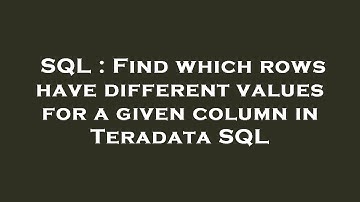 SQL : Find which rows have different values for a given column in Teradata SQL