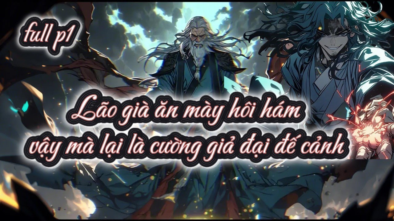 Lão già ăn hôi hám vậy mà lại là cường giả đại đế cảnh full p1