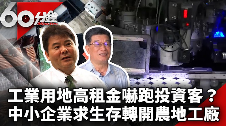 工業用地高租金嚇跑投資客？　中小企業求生存轉開農地工廠【60分鐘 精華】 @chinatvnews - 天天要聞