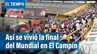 Así se vivió la final del Mundial en El Campín | El Tiempo