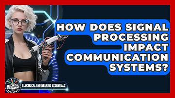 How Does Signal Processing Impact Communication Systems? | Electrical Engineering Essentials News