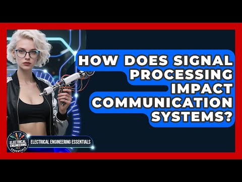 How Does Signal Processing Impact Communication Systems? | Electrical Engineering Essentials News