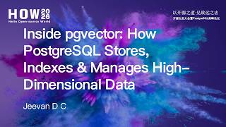 【HOW 2026 AI 分论坛】Inside pgvector: How PostgreSQL Stores, Indexes&amp;Manages High Dimensional Data