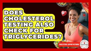 Does Cholesterol Testing Also Check for Triglycerides? - Cholesterol Support Network