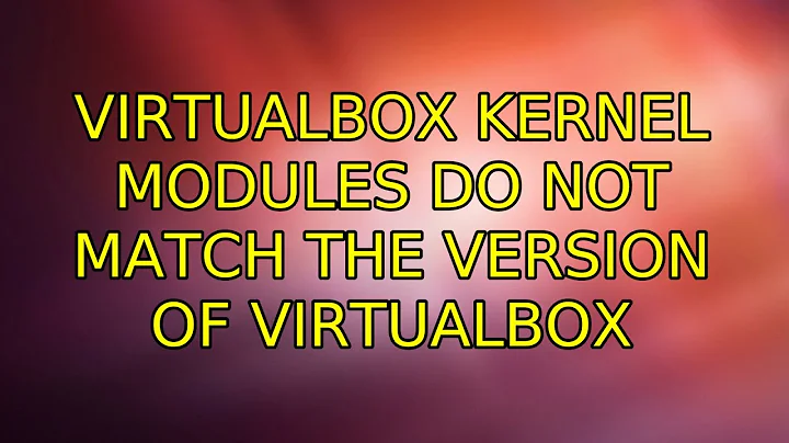 Ubuntu: VirtualBox kernel modules do not match the version of VirtualBox (5 Solutions!!)