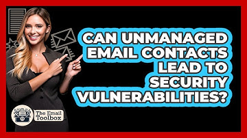 Can Unmanaged Email Contacts Lead To Security Vulnerabilities? - TheEmailToolbox.com