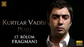 Kurtlar Vadisi Pusu 17. Bölüm Fragmanı - Full Hd