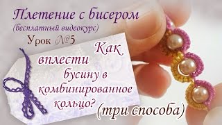 Урок №5. Как вплести бусину в комбинированное кольцо?// Три способа Урок №5. Как вплести бусину в комбинированное кольцо?// Три способа