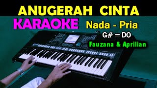ANUGERAH CINTA - Fauzana & Aprilian | KARAOKE Nada Pria, HD