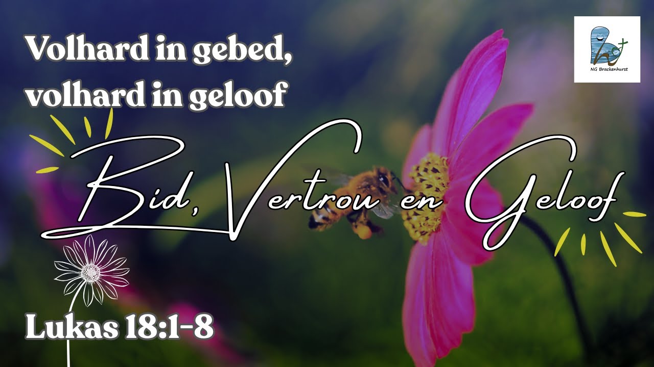 NG Brackenhurst Erediens I 19 Okt. I Luk. 18:1-8 : BID, VERTOU EN GELOOF