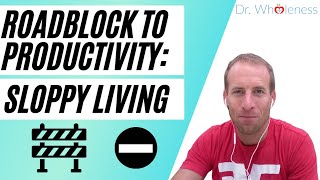 Roadblock to Productivity: Sloppy Living