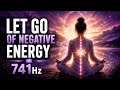 Let Go of Negative Energy ✨ Emotional Detox & Inner Cleansing | 741Hz
