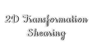 2D Transformation Part 5: Shearing