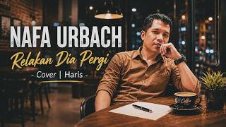 Relakan Dia Pergi  Nafa Urbach  Cover  Haris